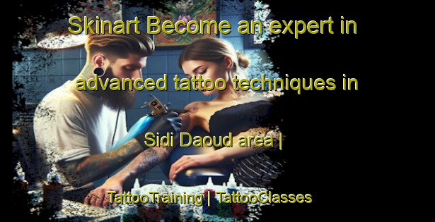 Skinart Become an expert in advanced tattoo techniques in Sidi Daoud area | TattooTraining | TattooClasses | SkinartTraining-Algeria